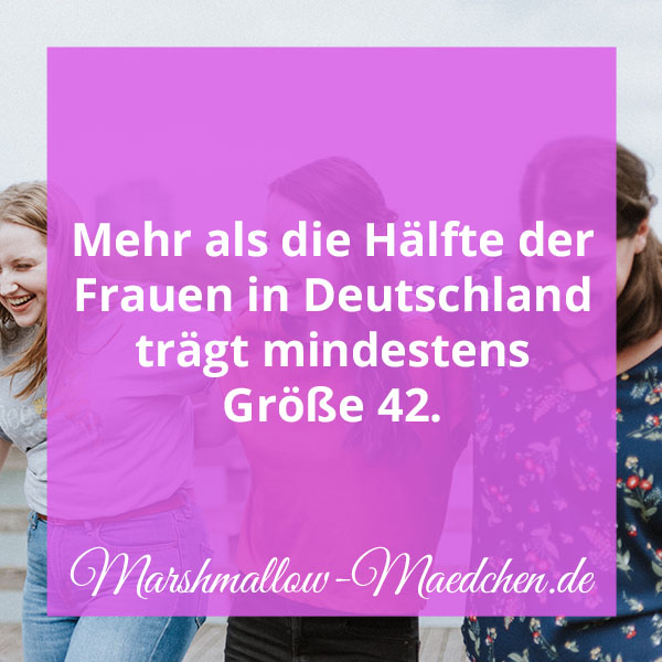 Mehr als die Hälfte der Frauen in Deutschland trägt mindestens Größe 42. | Zitat | Body Positivity und Selbstliebe | Marshmallow Mädchen
