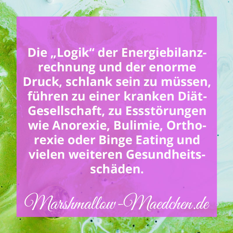 Die "Logik" der Energiebilanzrechnung und der enorme Druck, schlank sein zu müssen, führen zu einer kranken Diät-Gesellschaft, zu Essstörungen wie Anorexie, Bulimie, Orthorexie oder Binge Eating und vielen weiteren Gesundheitsschäden. | Zitat | Body Positivity und Selbstliebe | Marshmallow Mädchen